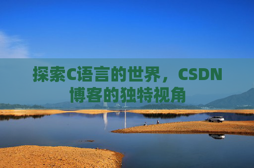探索C语言的世界，CSDN博客的独特视角